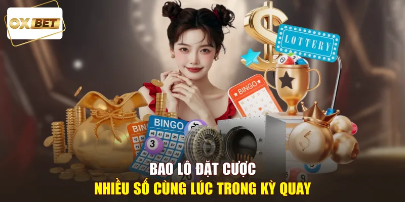 Bao lô đặt cược nhiều số cùng lúc trong kỳ quay