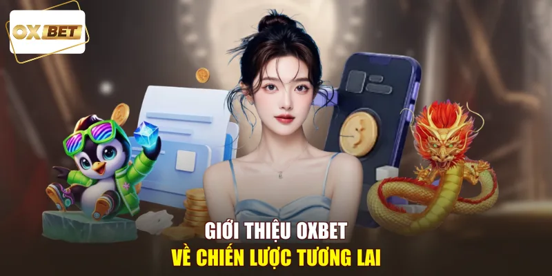 Giới thiệu OXBET về chiến lược tương lai