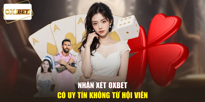 Nhận xét OXBET có uy tín không từ hội viên